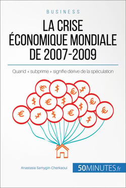 La crise économique mondiale de 2007-2009 - Quand « subprime » signifie dérive de la spéculation