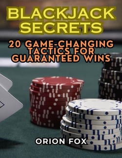 Blackjack Secrets: 20 Game-Changing Tactics for Guaranteed Wins