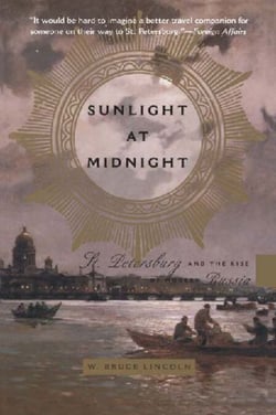Sunlight at Midnight - St. Petersburg and the Rise of Modern Russia
