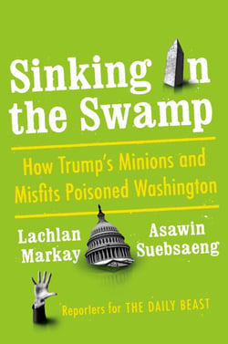 Sinking in the Swamp - How Trump's Minions and Misfits Poisoned Washington