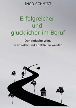 Erfolgreicher und glücklicher im Beruf - Der einfache Weg, wertvoller und effektiv zu werden