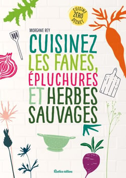 Cuisinez les fanes, épluchures et herbes sauvages - Cuisine zéro déchet