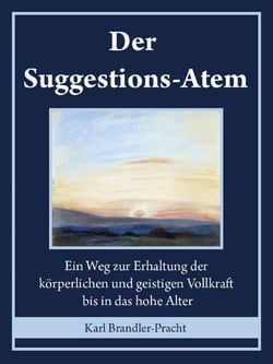Der Suggestions-Atem - Ein Weg zur Erhaltung der körperlichen und geistigen Vollkraft bis in das hohe Alter