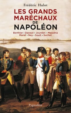 Les Grands Maréchaux de Napoléon - Berthier - Davout - Jourdan - Masséna - Murat - Ney - Soult - Suchet
