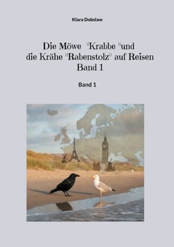 Die Möwe "Krabbe" und die Krähe "Rabenstolz" auf Reisen Band 1 - Band 1 der tierischen Freundschaftsgeschichte voller Abenteuer