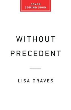 Without Precedent - How Chief Justice Roberts and His Accomplices Rewrote the Constitution and Dismantled Our Rights