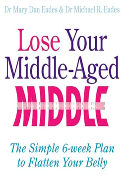 Lose Your Middle-Aged Middle - The simple 6-week plan to flatten your belly