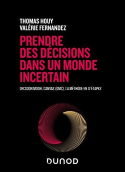 Prendre des décisions dans un monde incertain - Decision Model Canvas (DMC), la méthode en 12 étapes