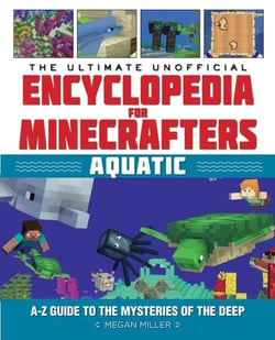 The Ultimate Unofficial Encyclopedia for Minecrafters: Aquatic - An A–Z Guide to the Mysteries of the Deep