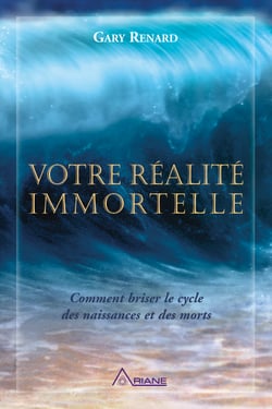 Votre réalité immortelle - Comment briser le cycle des naissances et des morts
