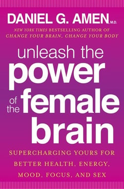 Unleash the Power of the Female Brain - Supercharging Yours for Better Health, Energy, Mood, Focus, and Sex