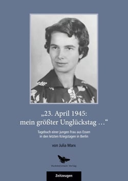 „23. April 1945: mein größter Unglückstag ...“ - Tagebuch einer jungen Frau aus Essen in den letzten Kriegstagen in Berlin