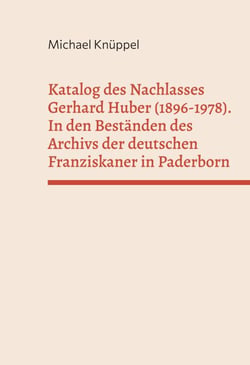Katalog des Nachlasses Gerhard Huber (1896-1978) - In den Beständen des Archivs der deutschen Franziskaner in Paderborn unter besonderer Berücksichtigung der Ainu-Materialien