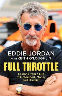 EDDIE JORDAN: FULL THROTTLE - Lessons from a Life of Motorsport, Money and Mischief