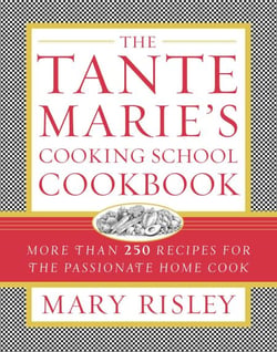 The Tante Marie's Cooking School Cookbook - More Than 250 Recipes for the Passionate Home Cook