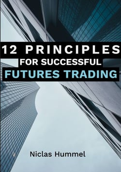 12 Principles for Successful Futures Trading - A Practical Guide for a Successful Start in Trading: Develop High Quality Trading Ideas, Maximize Profits, and Master Trading with the right Psychology