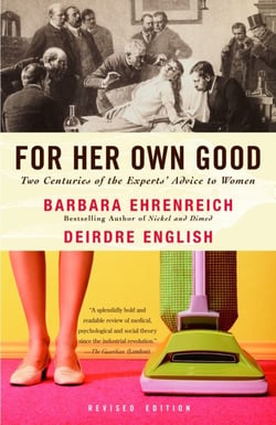 For Her Own Good - Two Centuries of the Experts Advice to Women