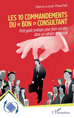 Les 10 commandements du « bon » consultant - Petit guide pratique pour faire carrière dans un cabinet de conseil