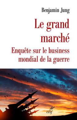 Le grand Marché - Enquête sur le business mondial de la guerre