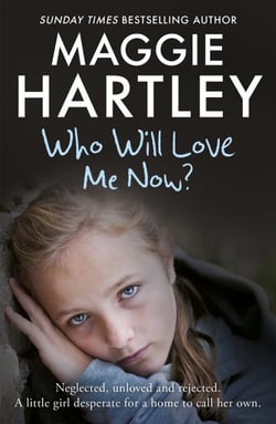 Who Will Love Me Now? - Neglected, unloved and rejected, can Maggie help a little girl desperate for a home to call her own?