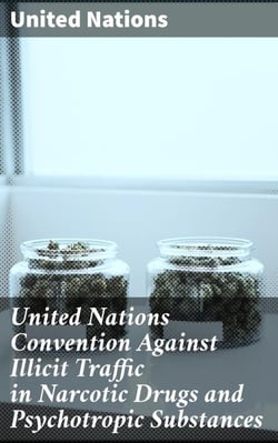 United Nations Convention Against Illicit Traffic in Narcotic Drugs and Psychotropic Substances - Global Effort in Combating Drug Trafficking and Abuse