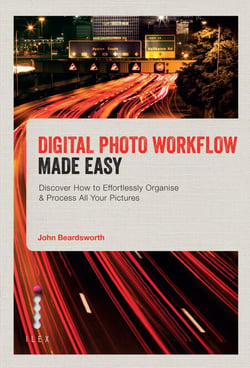 Digital Photo Workflow Made Easy - Discover How to Effortlessly Organise &amp; Process All Your Pictures