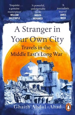 A Stranger in Your Own City - Travels in the Middle East’s Long War
