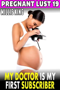My Doctor Is My First Subscriber : Pregnant Lust 19 (Pregnancy Erotica BDSM Erotica) - Pregnant Lust, #19