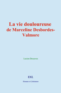 La vie douloureuse de Marceline Desbordes-Valmore