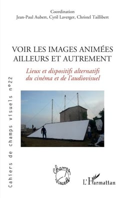 Voir les images animées ailleurs et autrement - Lieux et dispostifs alternatifs du cinéma et de l'audiovisuel