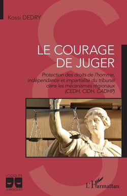 Le courage de juger - Protection des droits de l'homme, indépendance et impartialité du tribunal dans les mécanismes régionaux (CEDH, CIDH, CADHP)