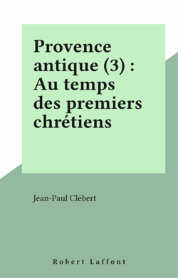Provence antique (3) : Au temps des premiers chrétiens - Au temps des premiers chrétiens