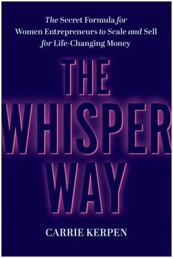 The Whisper Way - The Secret Formula for Women Entrepreneurs to Scale and Sell for Life-Changing Money