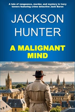 A Malignant Mind: A Tale of Vengeance, Murder and Mystery in Ivory Towers Featuring Crime Detective Jack Baron