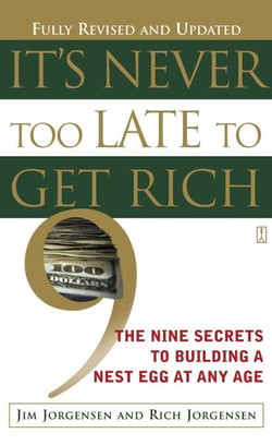 It's Never Too Late to Get Rich - The Nine Secrets to Building a Nest Egg at Any Age