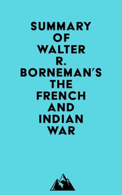 Summary of Walter R. Borneman's The French and Indian War