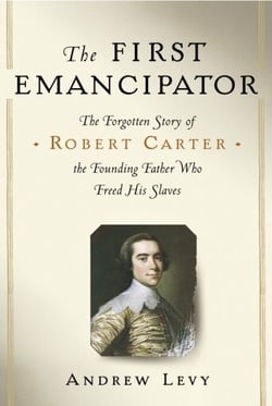 The First Emancipator - The Forgotten Story of Robert Carter, the Founding Father Who Freed His Slaves
