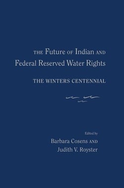 The Future of Indian and Federal Reserved Water Rights - The Winters Centennial