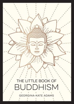 The Little Book of Buddhism - An Introduction to the Key Figures, Beliefs and Practices You Need to Know