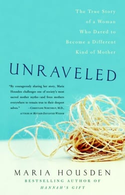 Unraveled - The True Story of a Woman Who Dared to Become a Different Kind of Mother