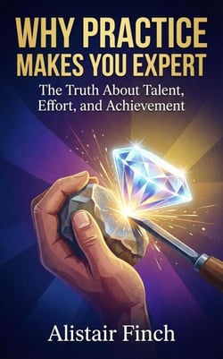 Why Practice Makes You Expert : The Truth About Talent, Effort, and Achievement