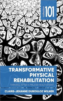 Transformative Physical Rehabilitation - Thriving After a Major Health Event