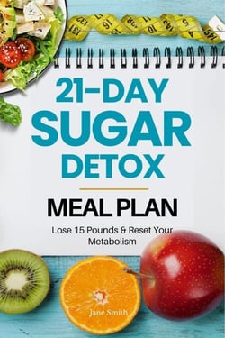 21-Day Sugar Detox Meal Plan: Lose 15 Pounds &amp; Reset Your Metabolism