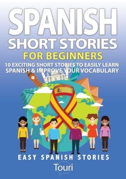 Spanish Short Stories for Beginners:10 Exciting Short Stories to Easily Learn Spanish &amp; Improve Your Vocabulary - Easy Spanish Stories, #1