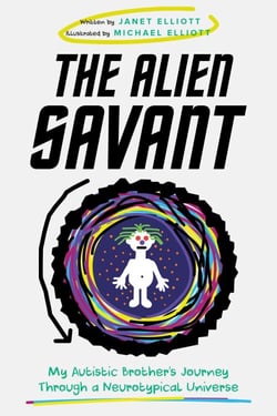 The Alien Savant: My Autistic Brother's Journey Through a Neurotypical Universe
