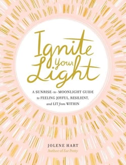 Ignite Your Light - A Sunrise-to-Moonlight Guide to Feeling Joyful, Resilient, and Lit from Within
