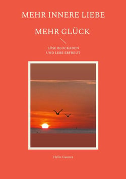 Mehr innere Liebe mehr Glück - Löse Blockaden und lebe erfreut