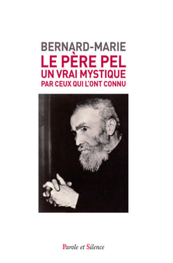 Le Père Pel (1878-1966) - Un vrai mystique, par ceux qui l'ont connu