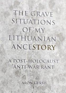 The  Grave Situation of My Lithuanian AnceStory — an Anti-War, Post-Holocaust Experience.