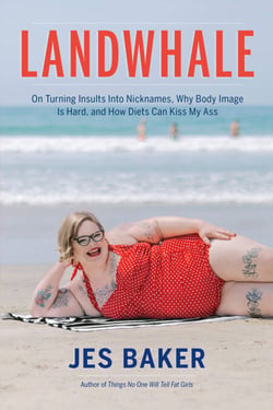 Landwhale - On Turning Insults Into Nicknames, Why Body Image Is Hard, and How Diets Can Kiss My Ass